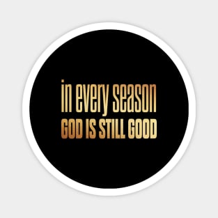 In every season god is still good Magnet